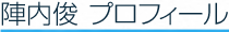 陣内俊　プロフィール
