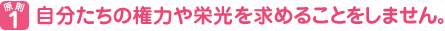 原則１　自分たちの権力や栄光を求めることをしません。