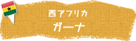 西アフリカ　ガーナ