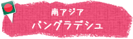 南アジア　バングラデシュ