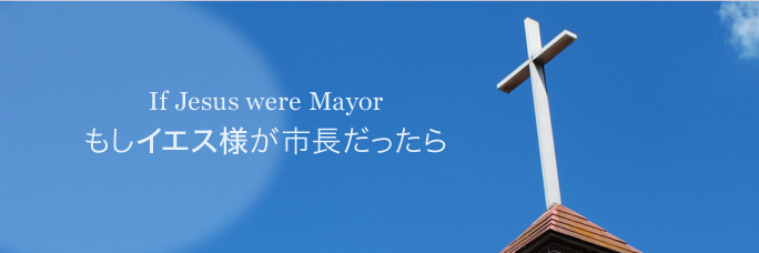 If Jesus were mayor もしイエス様が市長だったら